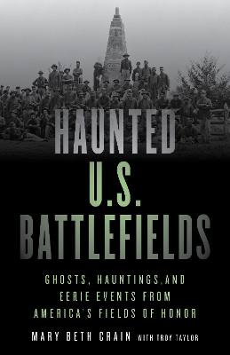 Haunted U.S. Battlefields: Ghosts, Hauntings, and Eerie Events from America's Fields of Honor book