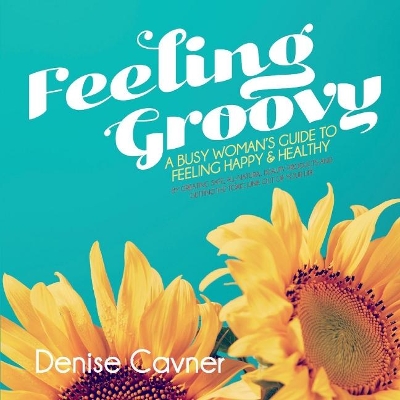Feeling Groovy: A Busy Woman's Guide to Feeling Happy & Healthy By Creating Safe All Natura book