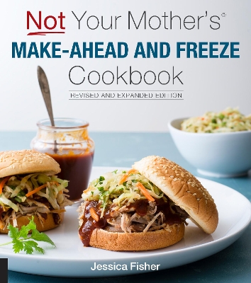 Not Your Mother's Make-Ahead and Freeze Cookbook Revised and Expanded Edition book