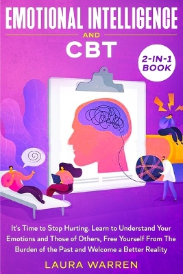 Emotional Intelligence and CBT 2-in-1 Book: It's Time to Stop Hurting. Learn to Understand Your Emotions and Those of Others, Free Yourself From The Burden of the Past and Welcome a Better Reality book