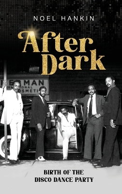 After Dark: Birth of the Disco Dance Party by Noel Hankin