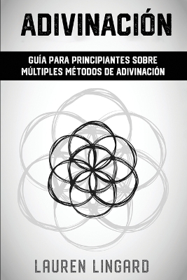 Adivinación: Guía para principiantes sobre múltiples métodos de adivinación by Lauren Lingard