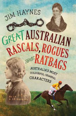Great Australian Rascals, Rogues and Ratbags: Australia's most colourful criminal characters book
