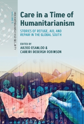 Care in a Time of Humanitarianism: Stories of Refuge, Aid, and Repair in the Global South book