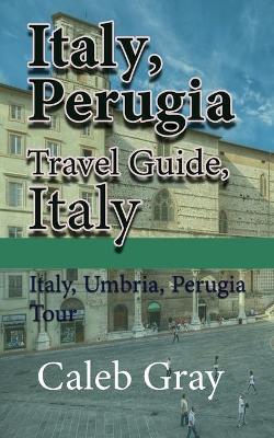 Italy, Perugia Travel Guide, Italy: Italy, Umbria, Perugia Tour book