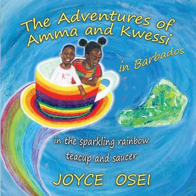 The Adventures of Amma and Kwessi - in Barbados: in the sparkling rainbow teacup and saucer book