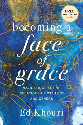 Becoming a Face of Grace: Navigating Lasting Relationship with God and Others book