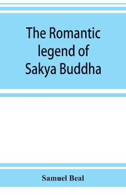 The romantic legend of Sâkya Buddha: from the Chinese-Sanscrit book