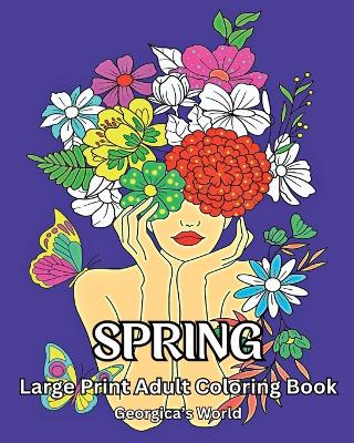 Spring Large Print Adult Coloring Book: Beautiful Designs for Grown-ups to Relax and Destress book