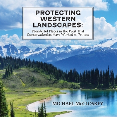 Protecting Western Landscapes: Wonderful Places in the West That Conservationists Have Worked to Protect book