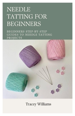 Needle Tatting for Beginners: Beginners Step-by-Step Guides to Needle Tatting Projects book