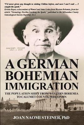 A German Bohemian Immigration: The Population Shift from Western Bohemia to Calumet County, Wisconsin book