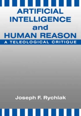 Artificial Intelligence and Human Reason: A Teleological Critique book