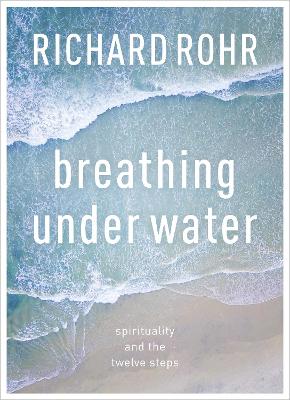 Breathing Under Water: Spirituality And The Twelve Steps book