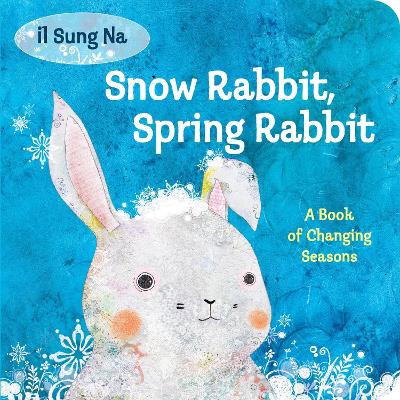 Snow Rabbit, Spring Rabbit: A Book of Changing Seasons by Il Sung Na