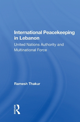 International Peacekeeping In Lebanon: United Nations Authority And Multinational Force book