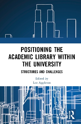 Positioning the Academic Library within the University: Structures and Challenges by Leo Appleton