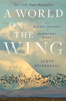 A World on the Wing: The Global Odyssey of Migratory Birds by Scott Weidensaul