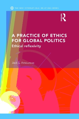 A Practice of Ethics for Global Politics by Jack L. Amoureux