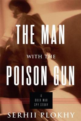 The The Man with the Poison Gun: A Cold War Spy Story by Serhii Plokhy