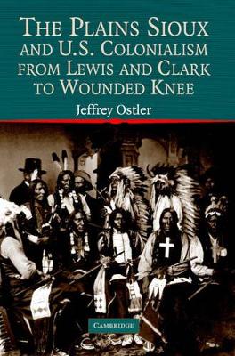 Plains Sioux and U.S. Colonialism from Lewis and Clark to Wounded Knee book