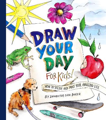 Draw Your Day for Kids!: How to Sketch and Paint Your Amazing Life  book
