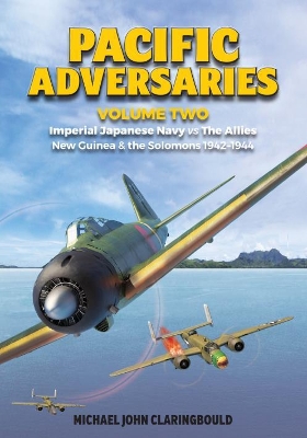Pacific Adversaries - Volume Two: Imperial Japanese Navy vs the Allies New Guinea & the Solomons 1942-1944 book