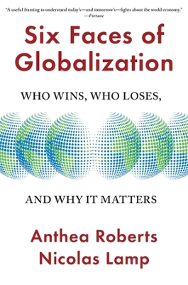 Six Faces of Globalization: Who Wins, Who Loses, and Why It Matters by Anthea Roberts