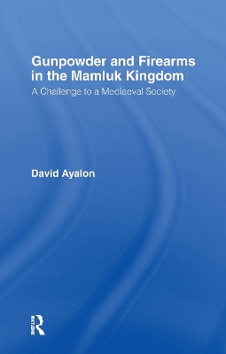 Gunpowder and Firearms in the Mamluk Kingdom: A Challenge to Medieval Society (1956) by David Ayalon