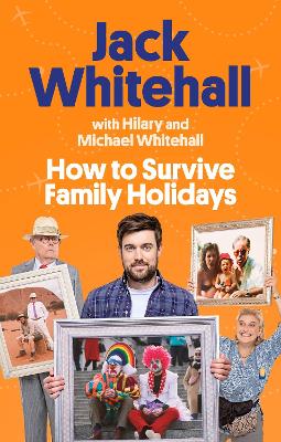 How to Survive Family Holidays: The hilarious Sunday Times bestseller from the stars of Travels with my Father by Jack Whitehall
