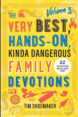The Very Best, Hands-On, Kinda Dangerous Family Devotions, Volume 3: 52 Activities Your Kids Will Never Forget book