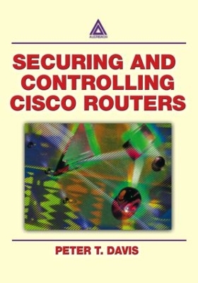 Securing and Controlling Cisco Routers by Peter T. Davis