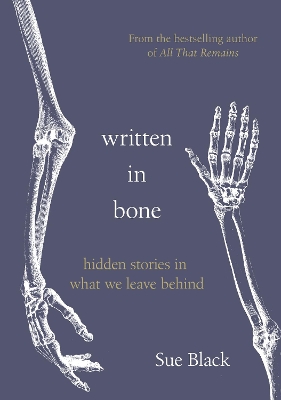 Written In Bone: hidden stories in what we leave behind by Professor Sue Black