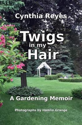 Twigs in my Hair: A Gardening Memoir book