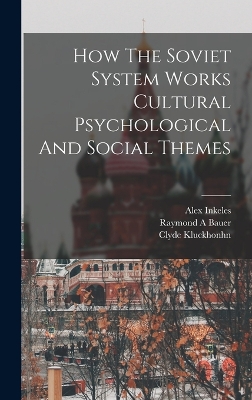 How The Soviet System Works Cultural Psychological And Social Themes by Raymond a Bauer