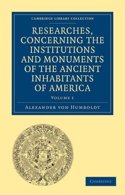 Researches, Concerning the Institutions and Monuments of the Ancient Inhabitants of America, with Descriptions and Views of Some of the Most Striking Scenes in the Cordilleras! book