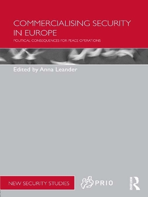Commercialising Security in Europe: Political Consequences for Peace Operations by Anna Leander
