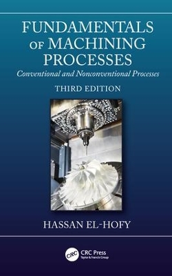 Fundamentals of Machining Processes: Conventional and Nonconventional Processes, Third Edition by Hassan El-Hofy