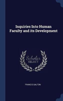 Inquiries Into Human Faculty and Its Development by Francis Galton