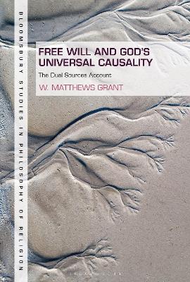 Free Will and God's Universal Causality: The Dual Sources Account by Professor W. Matthews Grant