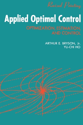 Applied Optimal Control: Optimization, Estimation and Control by A. E. Bryson