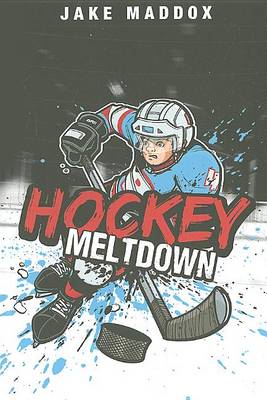 Hockey Meltdown by Jake Maddox