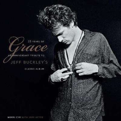 25 Years of Grace: An Anniversary Tribute to Jeff Buckley's Classic Album by Merri Cyr