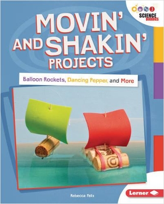 Movin' and Shakin' Projects: Balloon Rockets, Dancing Pepper, and More by Rebecca Felix