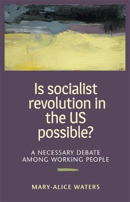 Is Socialist Revolution in the US Possible? by Mary-Alice Waters