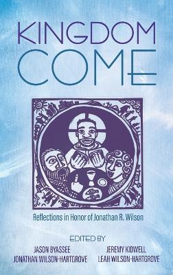 Kingdom Come: Reflections in Honor of Jonathan R. Wilson by Jason Byassee