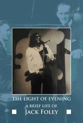 The Light of Evening: A Brief Life of Jack Foley by Jack Foley