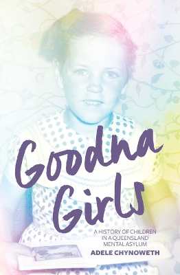 Goodna Girls: A History of Children in a Queensland Mental Asylum book