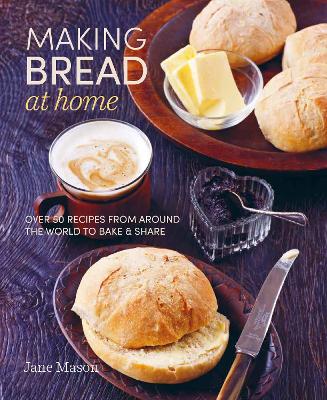 Making Bread at Home: Over 50 Recipes from Around the World to Bake and Share book
