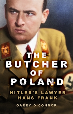 The Butcher of Poland: Hitler's Lawyer Hans Frank by Garry O'Connor